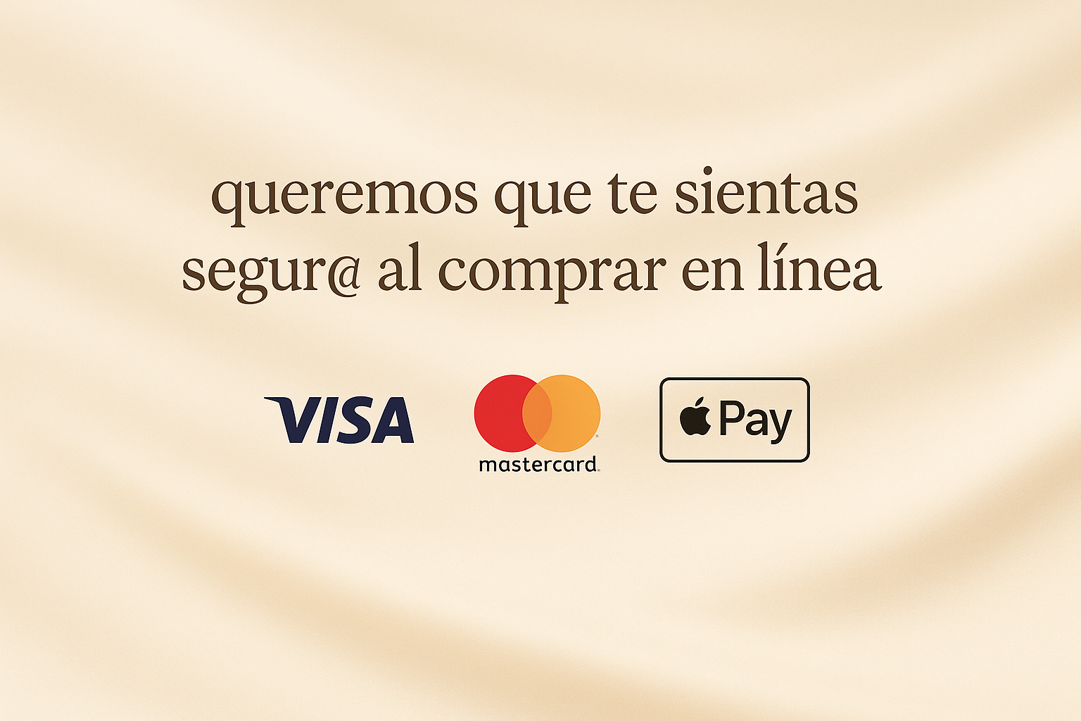 Haz una imagen con la frase de fondo “ queremos que te sientas segur@ al comprar en línea” con un tono suave como color crema y ponle los logos de visa Mastercard y Apple Pay